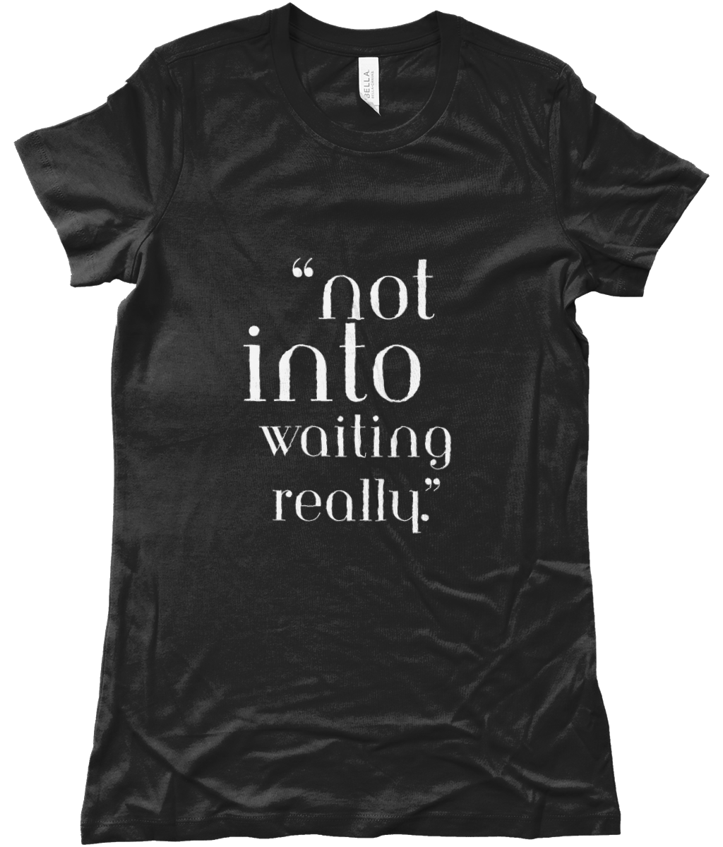 Black t-shirt with white text 'not into waiting really'  by KALMii on a white background